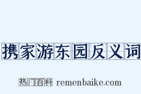 携家游东园反义词是什么意思的图片